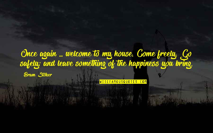 Welcome To Our House Quotes By Bram Stoker: Once again ... welcome to my house. Come