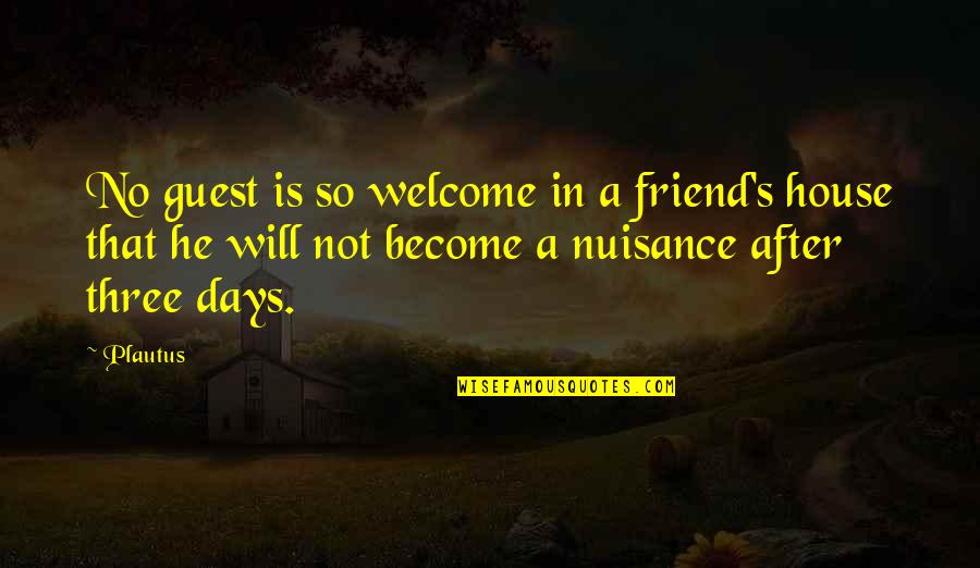 Welcome To Our House Quotes By Plautus: No guest is so welcome in a friend's