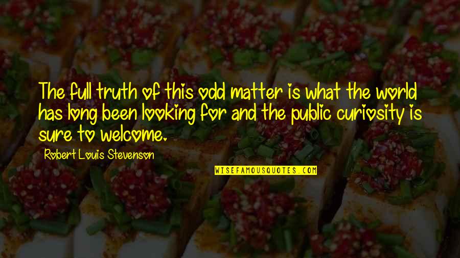 Welcome To Our World Quotes By Robert Louis Stevenson: The full truth of this odd matter is Welcome To Our World Quotes By Robert Louis Stevenson: The full truth of this odd matter is