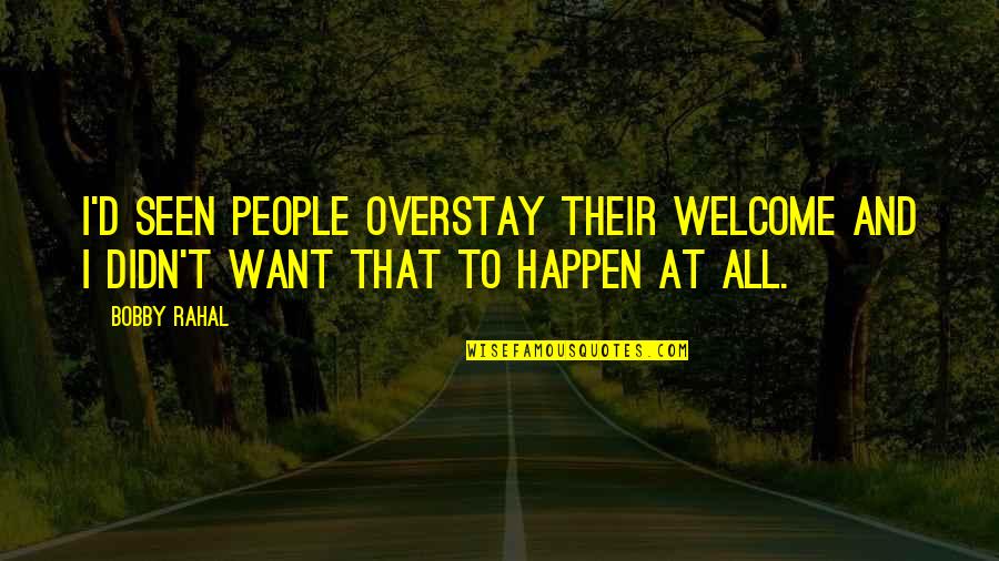Welcome To Quotes By Bobby Rahal: I'd seen people overstay their welcome and I