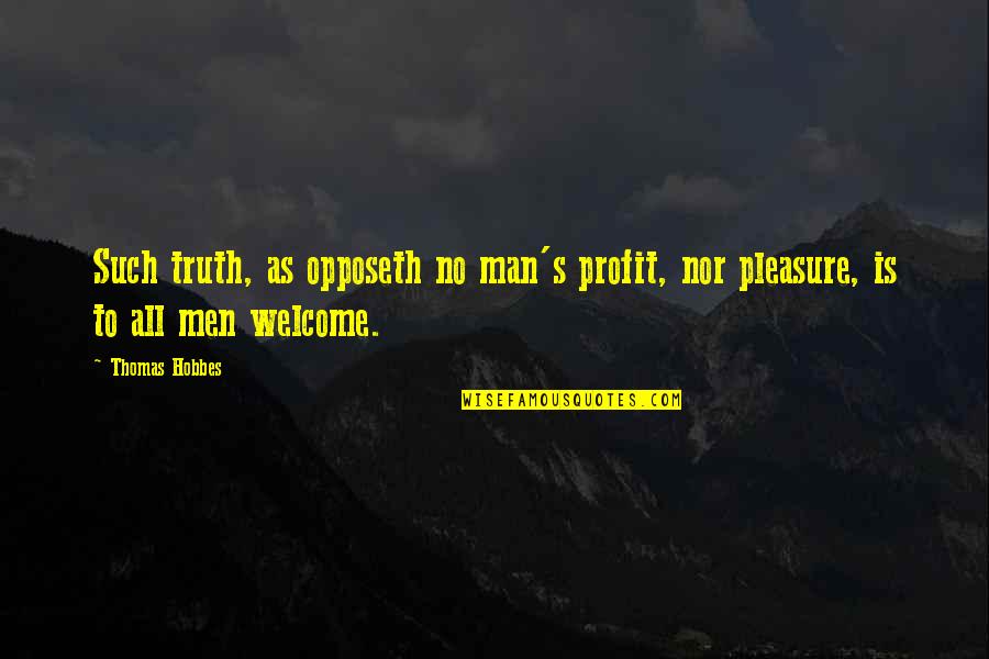 Welcome To Quotes By Thomas Hobbes: Such truth, as opposeth no man's profit, nor