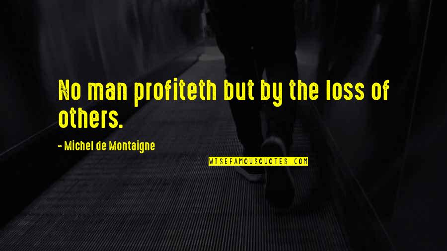 Welcome To Saudi Arabia Quotes By Michel De Montaigne: No man profiteth but by the loss of