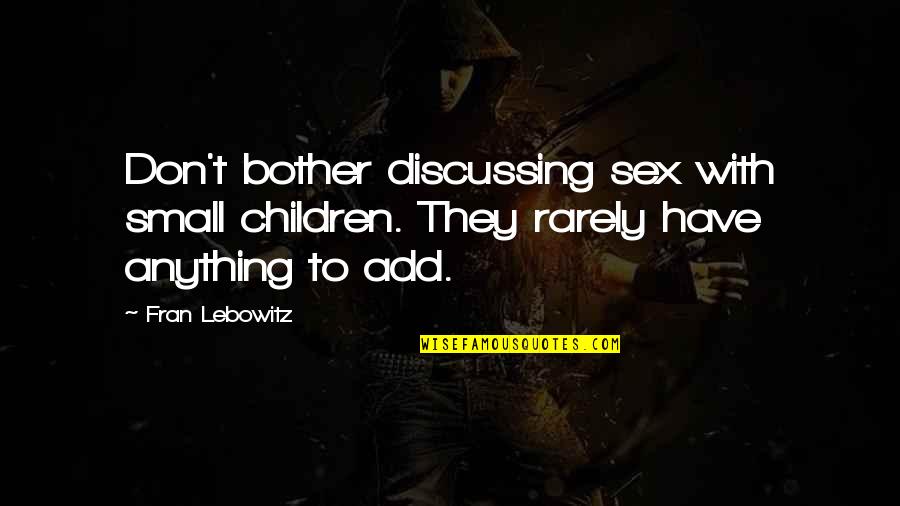 Welcome To Shop Quotes By Fran Lebowitz: Don't bother discussing sex with small children. They
