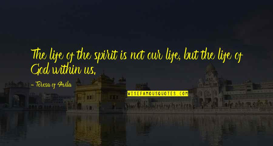 Welcome To Singapore Quotes By Teresa Of Avila: The life of the spirit is not our