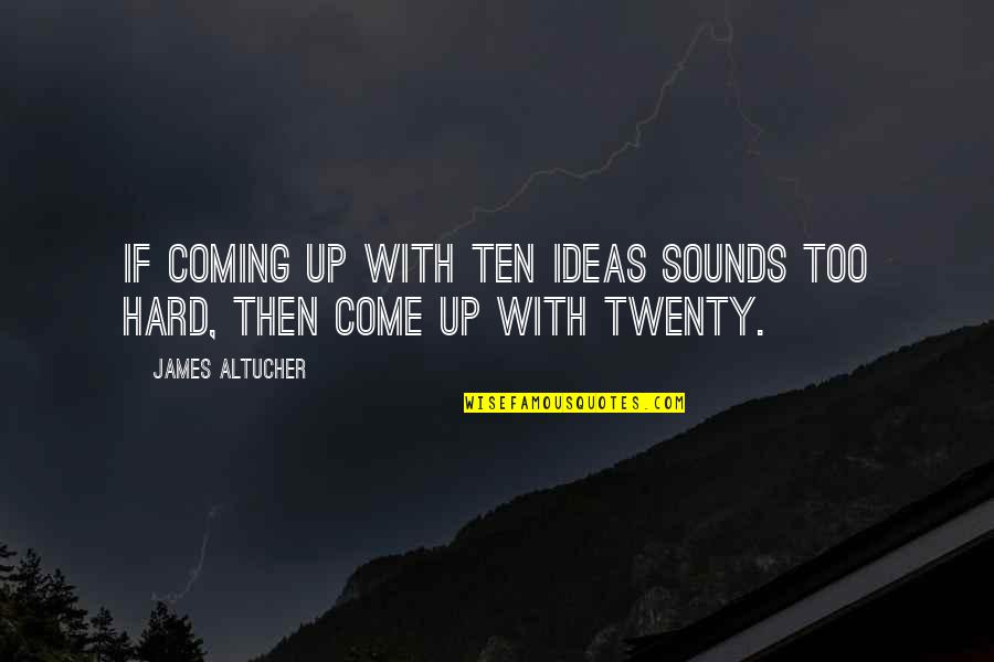 Welcome To Social Media Quotes By James Altucher: If coming up with ten ideas sounds too