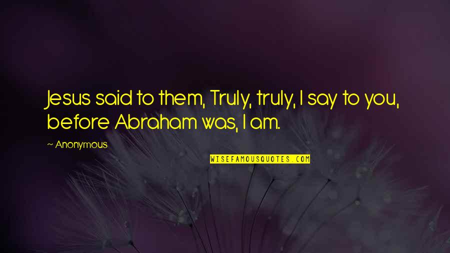 Welcome To Sugartown Quotes By Anonymous: Jesus said to them, Truly, truly, I say