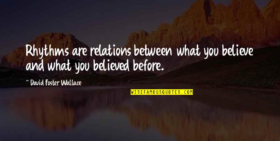 Welcome To The 40 Club Quotes By David Foster Wallace: Rhythms are relations between what you believe and