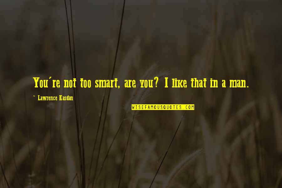 Welcome To The 40 Club Quotes By Lawrence Kasdan: You're not too smart, are you? I like