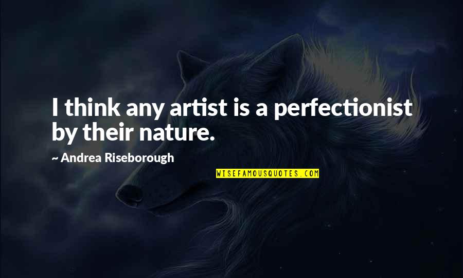 Welcome To The Family Baby Quotes By Andrea Riseborough: I think any artist is a perfectionist by Welcome To The Family Baby Quotes By Andrea Riseborough: I think any artist is a perfectionist by