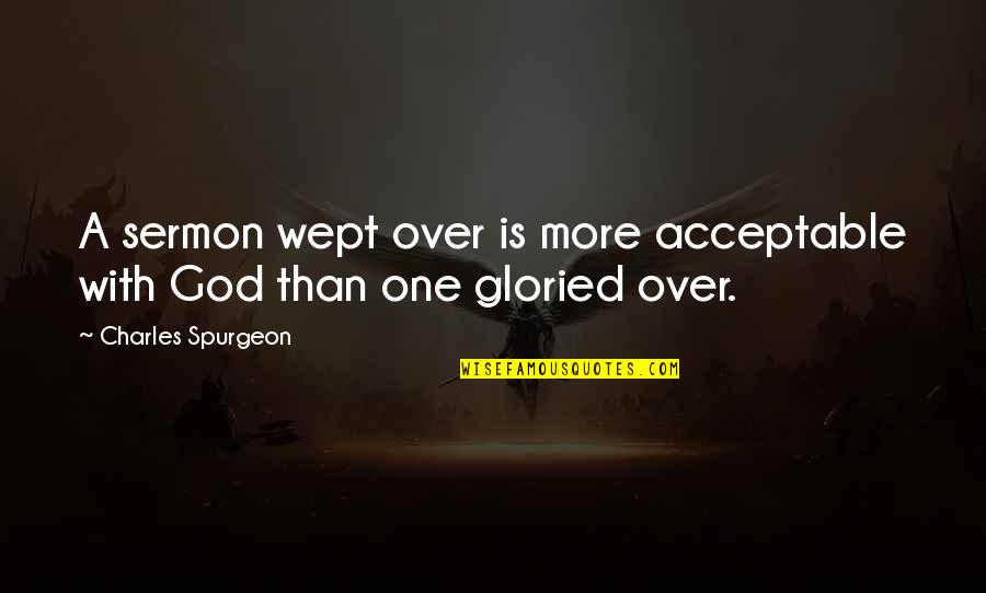 Welcome To The Family Quotes By Charles Spurgeon: A sermon wept over is more acceptable with