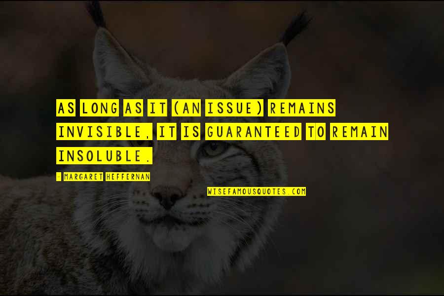 Welcome To The Family Quotes By Margaret Heffernan: As long as it (an issue) remains invisible, Welcome To The Family Quotes By Margaret Heffernan: As long as it (an issue) remains invisible,