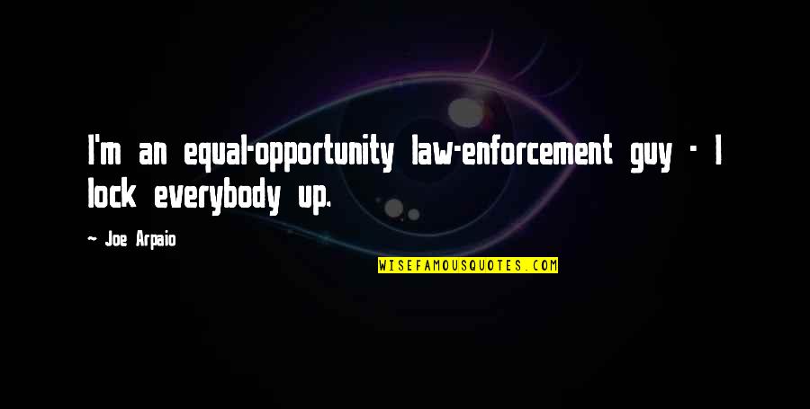 Welcome To The Good Life Quotes By Joe Arpaio: I'm an equal-opportunity law-enforcement guy - I lock