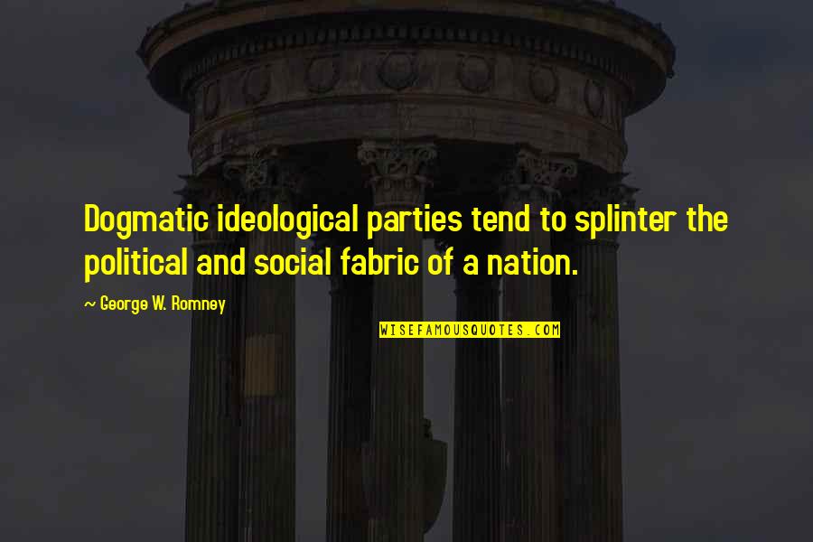 Welcome To The Neighbourhood Quotes By George W. Romney: Dogmatic ideological parties tend to splinter the political Welcome To The Neighbourhood Quotes By George W. Romney: Dogmatic ideological parties tend to splinter the political