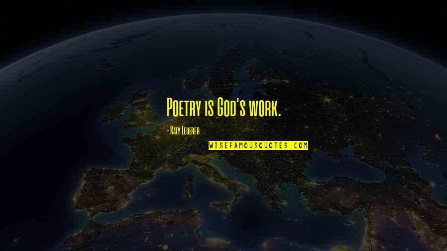 Welcome To The Neighbourhood Quotes By Katy Lederer: Poetry is God's work. Welcome To The Neighbourhood Quotes By Katy Lederer: Poetry is God's work.