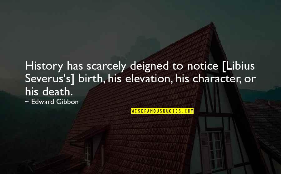 Welcome To The Places Of My Life Quotes By Edward Gibbon: History has scarcely deigned to notice [Libius Severus's]