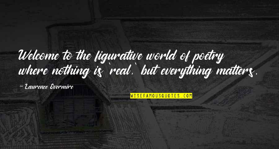 Welcome To The Real World Quotes By Laurence Overmire: Welcome to the figurative world of poetry where