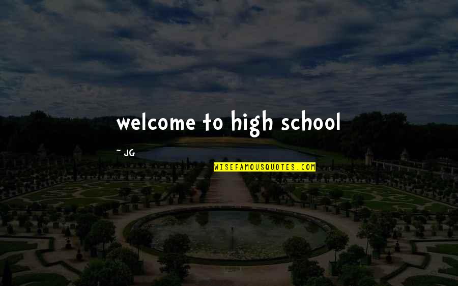 Welcome To The School Quotes By JG: welcome to high school