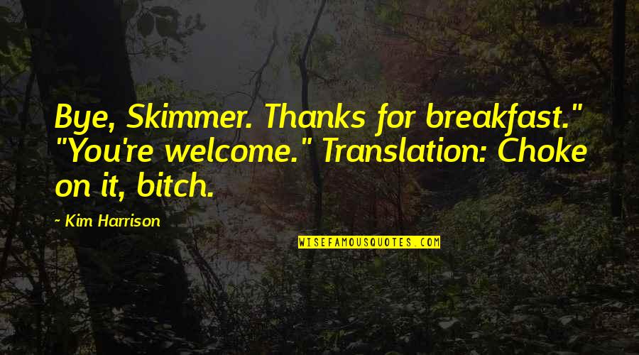 Welcome You Quotes By Kim Harrison: Bye, Skimmer. Thanks for breakfast." "You're welcome." Translation: