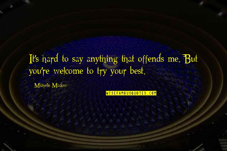 Welcome You Quotes By Michelle Madow: It's hard to say anything that offends me.