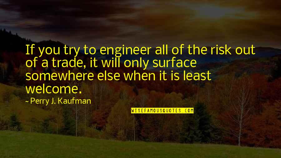 Welcome You Quotes By Perry J. Kaufman: If you try to engineer all of the