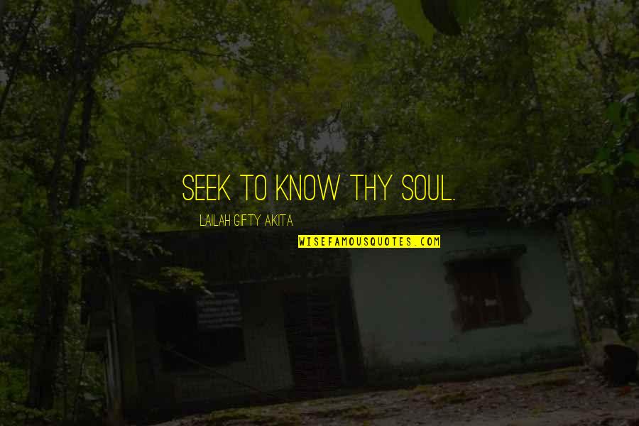 Welcomer Commands Quotes By Lailah Gifty Akita: Seek to know thy soul. Welcomer Commands Quotes By Lailah Gifty Akita: Seek to know thy soul.