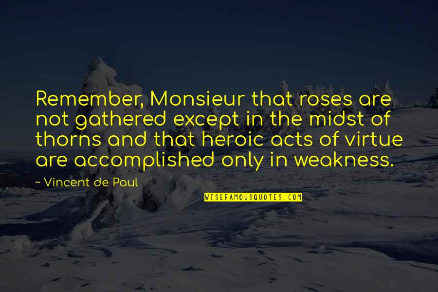 Welcomer Commands Quotes By Vincent De Paul: Remember, Monsieur that roses are not gathered except Welcomer Commands Quotes By Vincent De Paul: Remember, Monsieur that roses are not gathered except