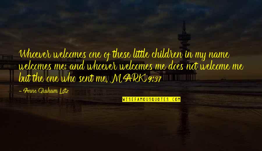 Welcomes Quotes By Anne Graham Lotz: Whoever welcomes one of these little children in