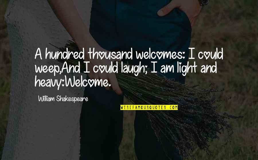 Welcomes Quotes By William Shakespeare: A hundred thousand welcomes: I could weep,And I
