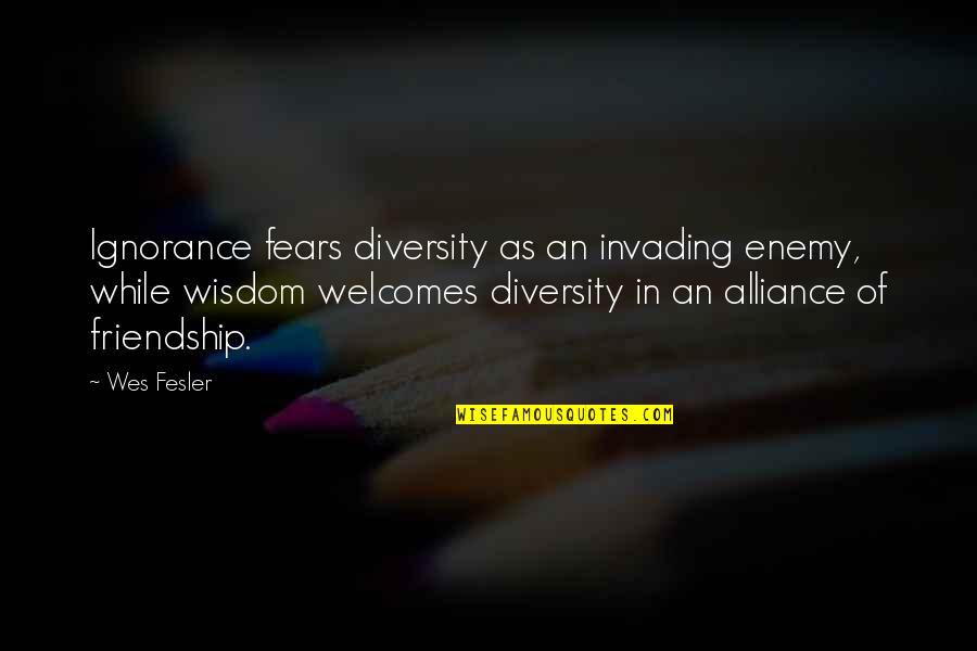 Welcomes You' Quotes By Wes Fesler: Ignorance fears diversity as an invading enemy, while Welcomes You' Quotes By Wes Fesler: Ignorance fears diversity as an invading enemy, while