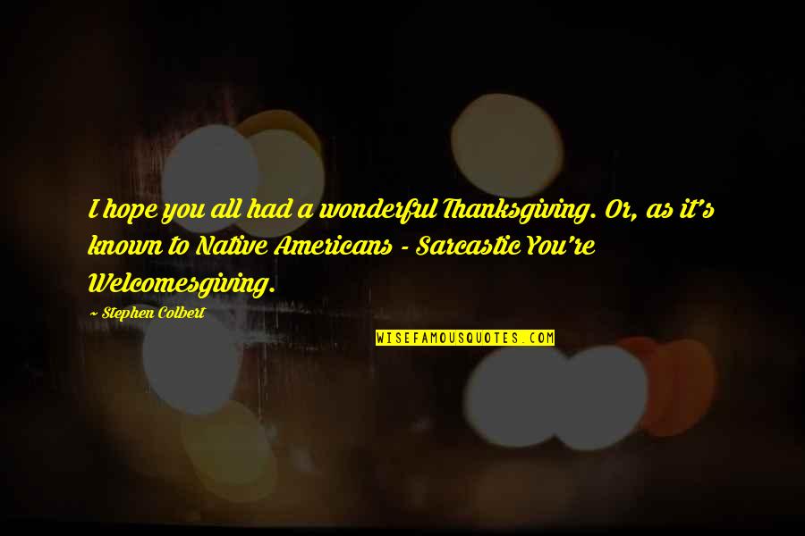 Welcomesgiving Quotes By Stephen Colbert: I hope you all had a wonderful Thanksgiving.