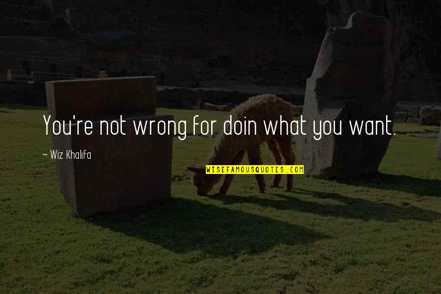 Welcoming 2016 Quotes By Wiz Khalifa: You're not wrong for doin what you want.