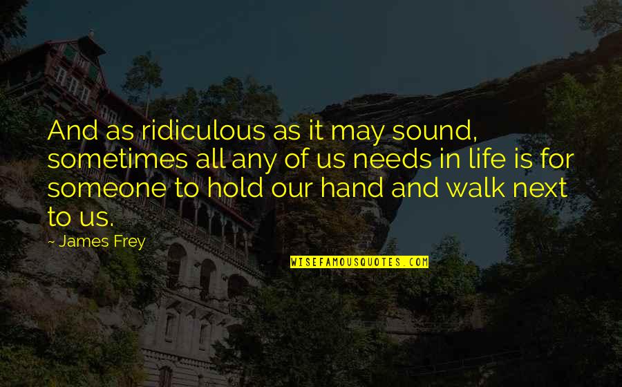 Welcoming A Baby Boy Quotes By James Frey: And as ridiculous as it may sound, sometimes