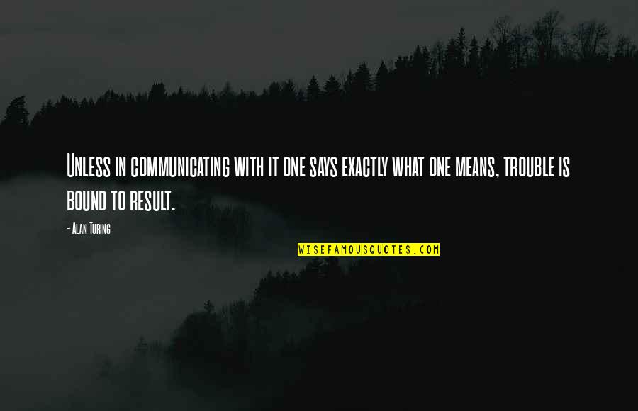 Welcoming A New Year Quotes By Alan Turing: Unless in communicating with it one says exactly Welcoming A New Year Quotes By Alan Turing: Unless in communicating with it one says exactly