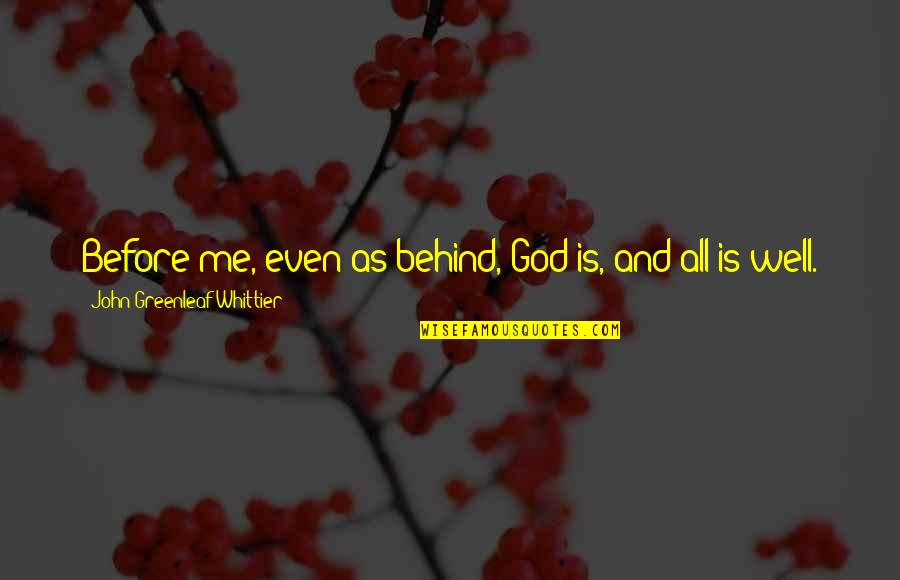 Welcoming New Child Quotes By John Greenleaf Whittier: Before me, even as behind, God is, and