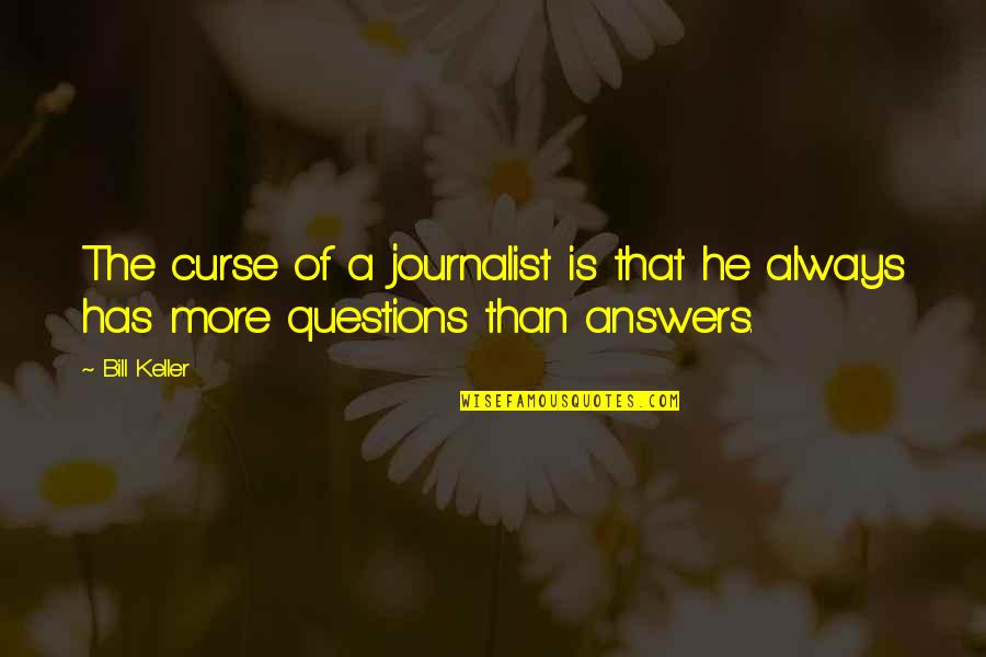 Welcoming New Friends Quotes By Bill Keller: The curse of a journalist is that he