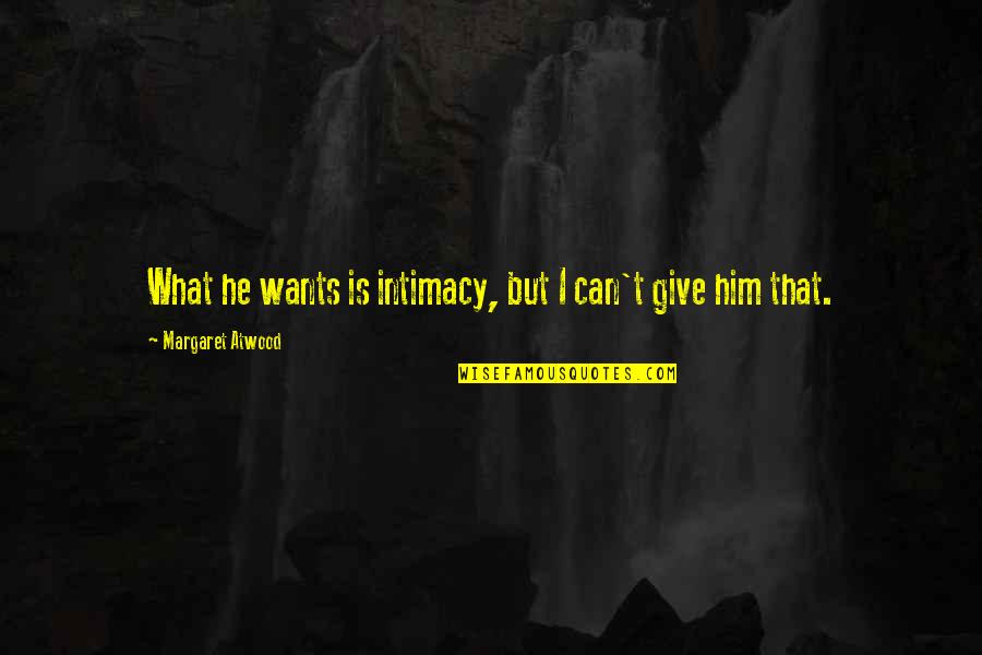 Welcoming New Friends Quotes By Margaret Atwood: What he wants is intimacy, but I can't
