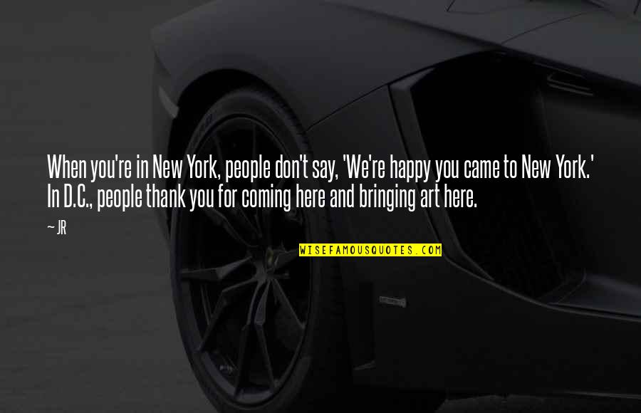 Welcoming Smile Quotes By JR: When you're in New York, people don't say,