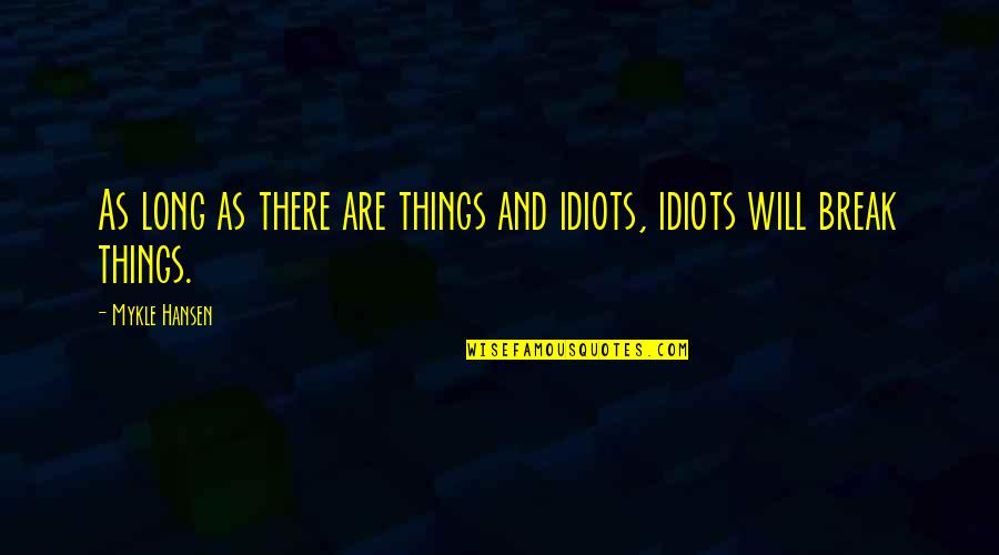 Welcoming Smile Quotes By Mykle Hansen: As long as there are things and idiots,