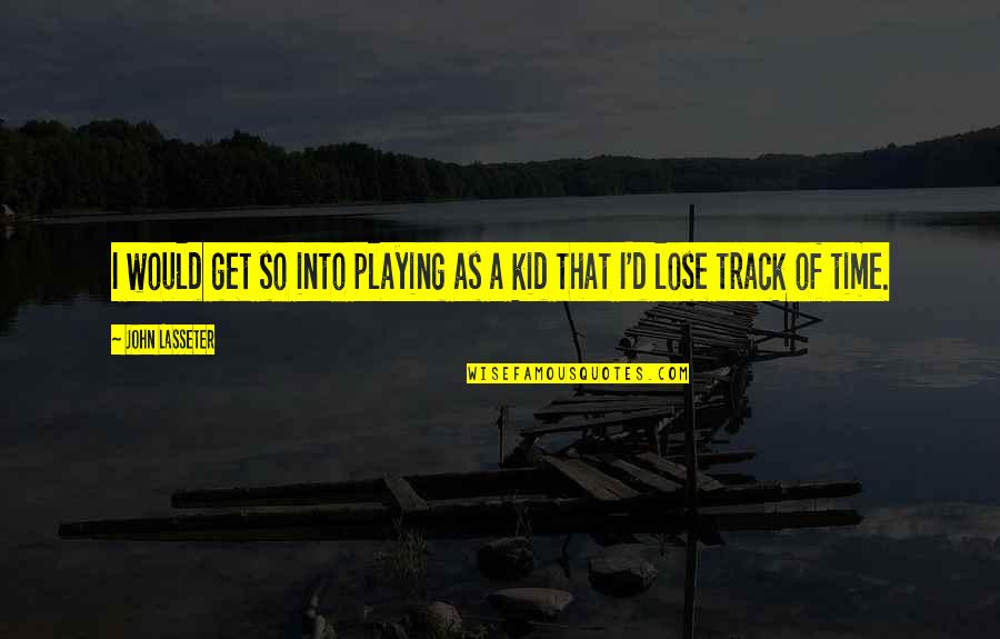 Welcoming The Chief Guest By Quotes By John Lasseter: I would get so into playing as a