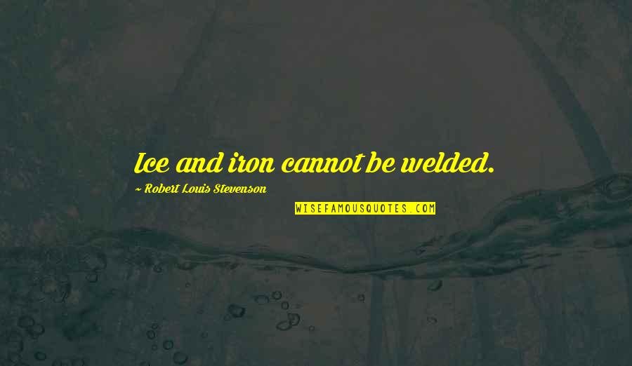 Welded Quotes By Robert Louis Stevenson: Ice and iron cannot be welded. Welded Quotes By Robert Louis Stevenson: Ice and iron cannot be welded.