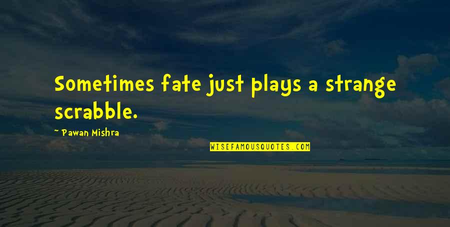 Welder Sayings And Quotes By Pawan Mishra: Sometimes fate just plays a strange scrabble.