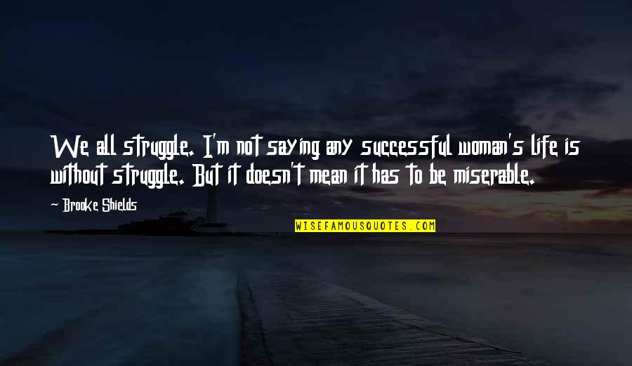 Welding Quote Quotes By Brooke Shields: We all struggle. I'm not saying any successful Welding Quote Quotes By Brooke Shields: We all struggle. I'm not saying any successful