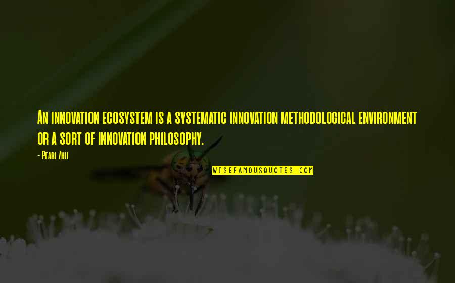 Welding's Quotes By Pearl Zhu: An innovation ecosystem is a systematic innovation methodological