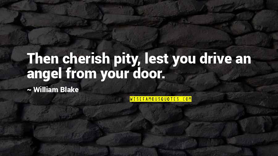 Welding's Quotes By William Blake: Then cherish pity, lest you drive an angel
