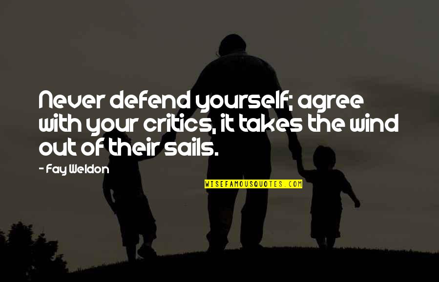 Weldon Quotes By Fay Weldon: Never defend yourself; agree with your critics, it
