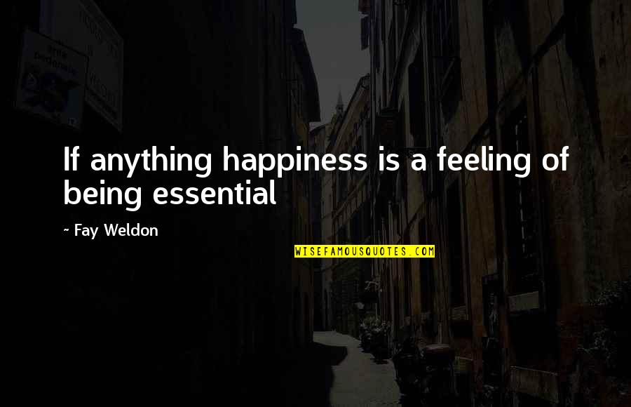 Weldon Quotes By Fay Weldon: If anything happiness is a feeling of being