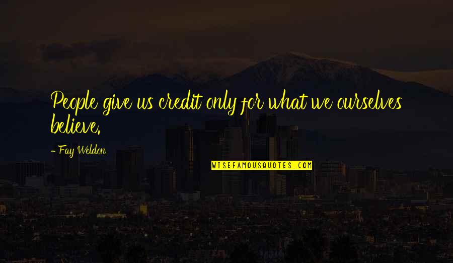 Weldon Quotes By Fay Weldon: People give us credit only for what we