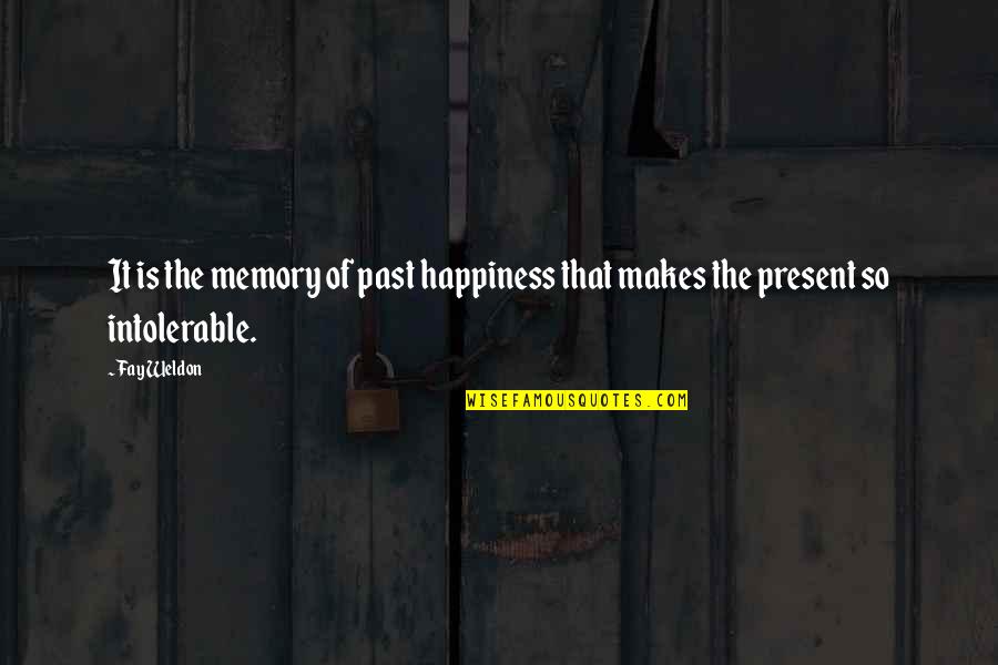 Weldon Quotes By Fay Weldon: It is the memory of past happiness that
