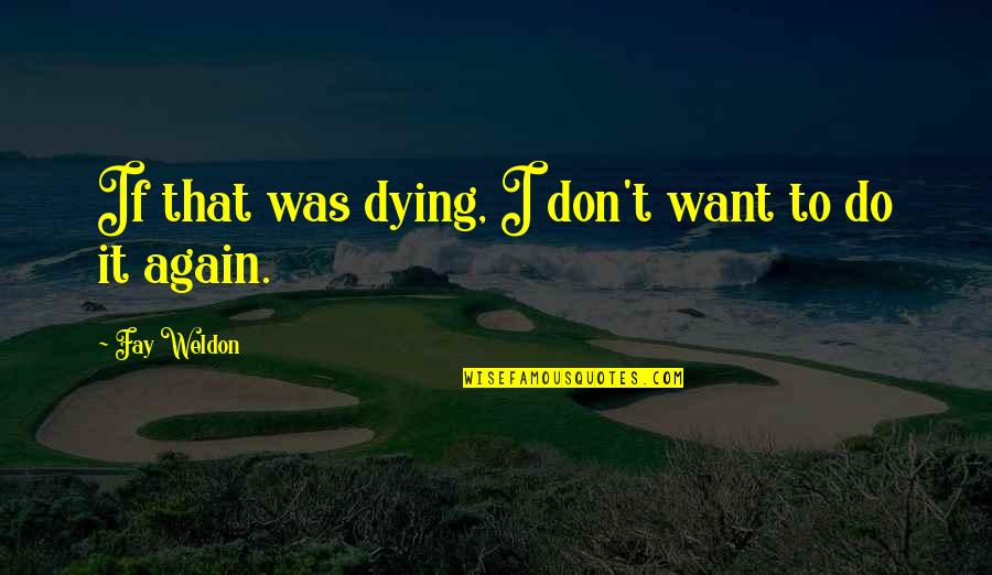 Weldon Quotes By Fay Weldon: If that was dying, I don't want to