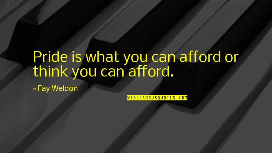 Weldon Quotes By Fay Weldon: Pride is what you can afford or think